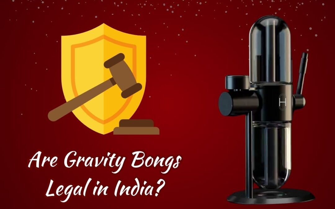 Are Gravity Bongs Legal in India? What You Need to Know